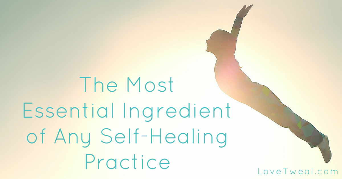 The Most Essential Ingredient of Any Self-Healing Practice