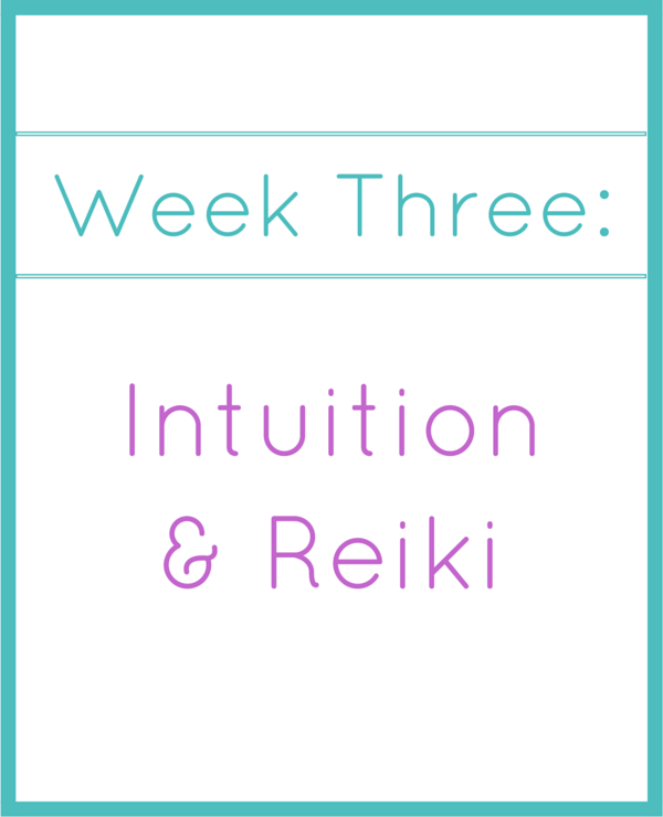 week three_ intuition & reiki